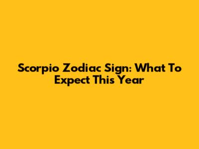 Scorpio Zodiac Sign: What To Expect This Year