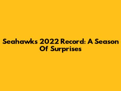 Seahawks 2022 Record: A Season Of Surprises