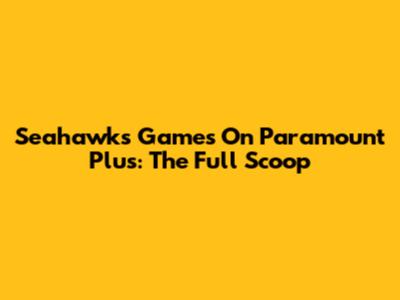 Seahawks Games On Paramount Plus: The Full Scoop