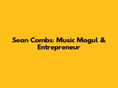 Sean Combs: Music Mogul & Entrepreneur