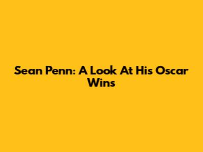 Sean Penn: A Look At His Oscar Wins