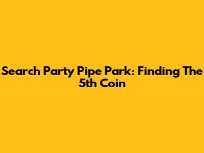 Search Party Pipe Park: Finding The 5th Coin