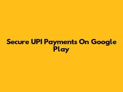 Secure UPI Payments On Google Play
