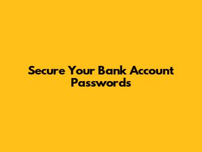 Secure Your Bank Account Passwords