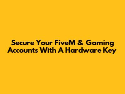 Secure Your FiveM & Gaming Accounts With A Hardware Key
