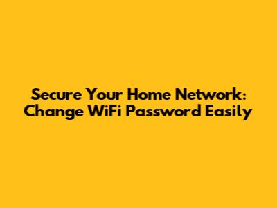 Secure Your Home Network: Change WiFi Password Easily