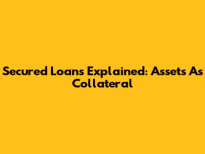Secured Loans Explained: Assets As Collateral