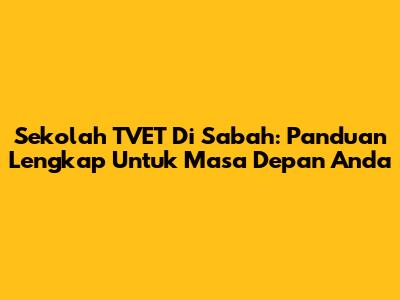 Sekolah TVET Di Sabah: Panduan Lengkap Untuk Masa Depan Anda
