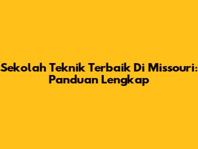 Sekolah Teknik Terbaik Di Missouri: Panduan Lengkap