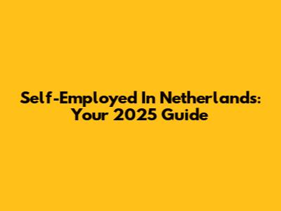 Self-Employed In Netherlands: Your 2025 Guide
