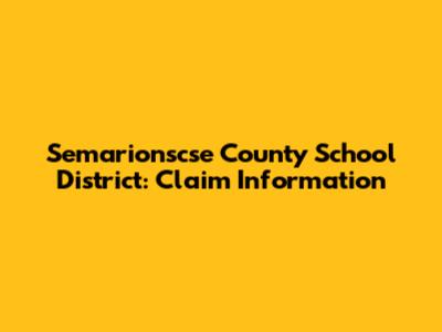 Semarionscse County School District: Claim Information