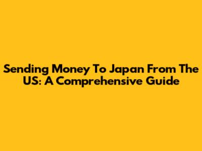 Sending Money To Japan From The US: A Comprehensive Guide