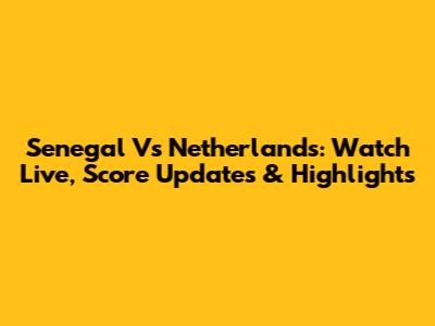 Senegal Vs Netherlands: Watch Live, Score Updates & Highlights