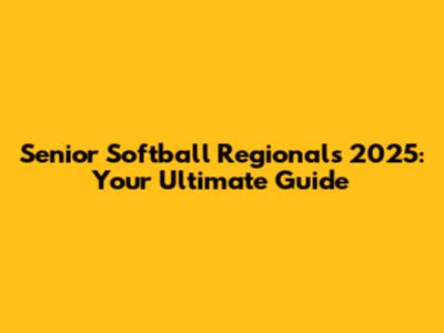 Senior Softball Regionals 2025: Your Ultimate Guide