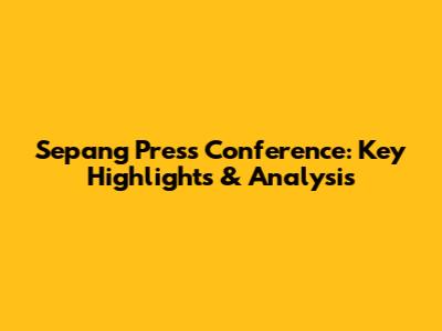 Sepang Press Conference: Key Highlights & Analysis