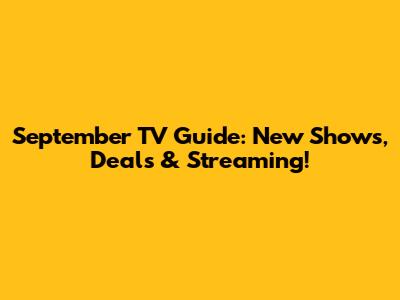 September TV Guide: New Shows, Deals & Streaming!