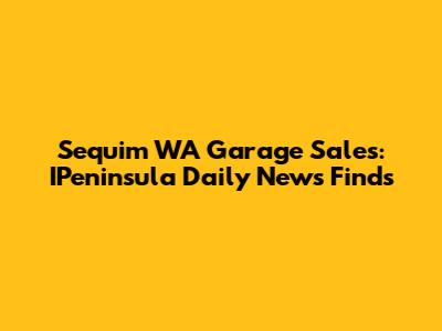 Sequim WA Garage Sales: IPeninsula Daily News Finds