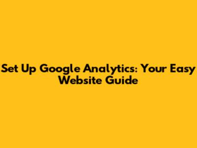 Set Up Google Analytics: Your Easy Website Guide