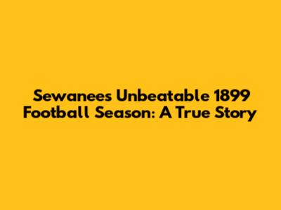 Sewanee's Unbeatable 1899 Football Season: A True Story
