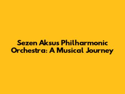 Sezen Aksu's Philharmonic Orchestra: A Musical Journey