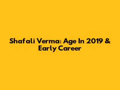 Shafali Verma: Age In 2019 & Early Career