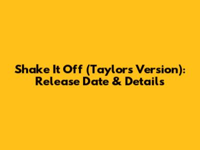 Shake It Off (Taylor's Version): Release Date & Details