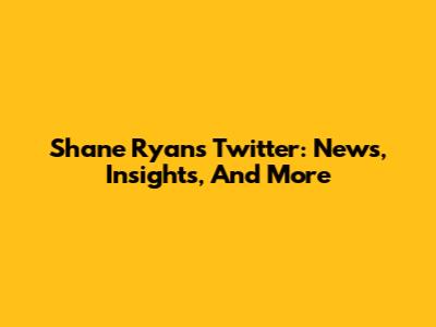 Shane Ryan's Twitter: News, Insights, And More