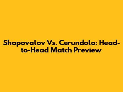 Shapovalov Vs. Cerundolo: Head-to-Head Match Preview
