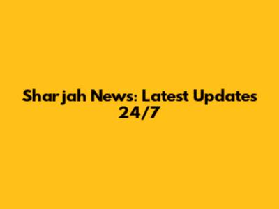 Sharjah News: Latest Updates 24/7