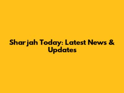Sharjah Today: Latest News & Updates