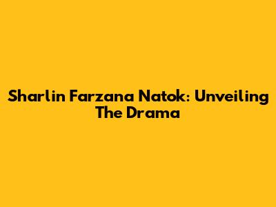 Sharlin Farzana Natok: Unveiling The Drama