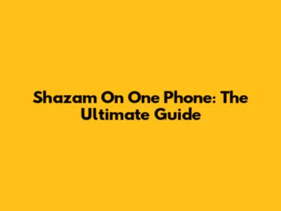 Shazam On One Phone: The Ultimate Guide