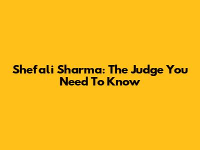 Shefali Sharma: The Judge You Need To Know
