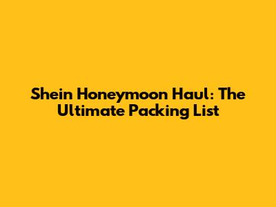 Shein Honeymoon Haul: The Ultimate Packing List