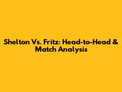 Shelton Vs. Fritz: Head-to-Head & Match Analysis