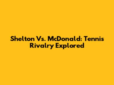 Shelton Vs. McDonald: Tennis Rivalry Explored