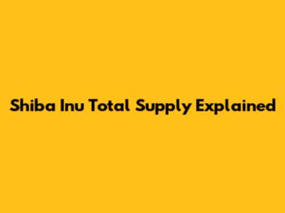 Shiba Inu Total Supply Explained