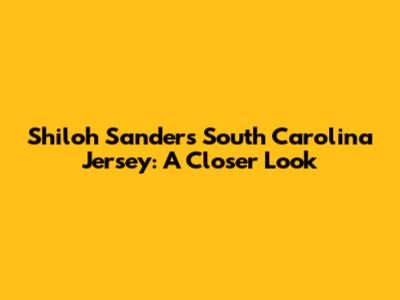 Shiloh Sanders' South Carolina Jersey: A Closer Look