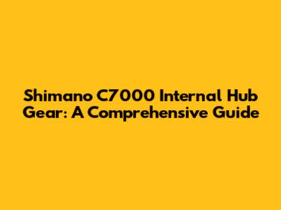 Shimano C7000 Internal Hub Gear: A Comprehensive Guide