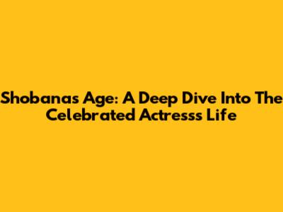 Shobana's Age: A Deep Dive Into The Celebrated Actress's Life