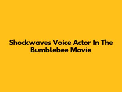 Shockwave's Voice Actor In The Bumblebee Movie