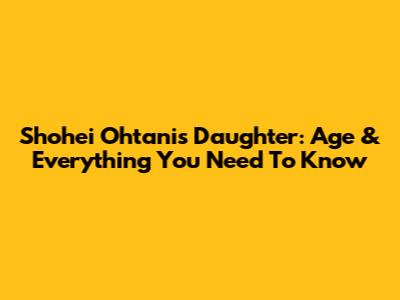 Shohei Ohtani's Daughter: Age & Everything You Need To Know