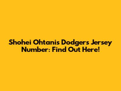 Shohei Ohtani's Dodgers Jersey Number: Find Out Here!