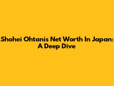 Shohei Ohtani's Net Worth In Japan: A Deep Dive