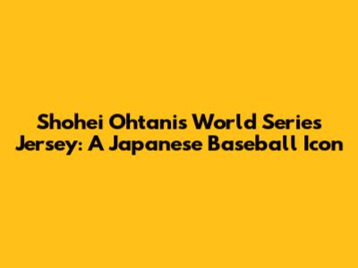 Shohei Ohtani's World Series Jersey: A Japanese Baseball Icon