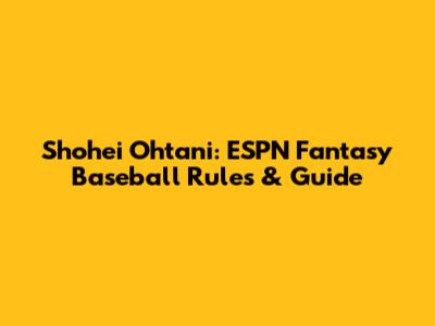 Shohei Ohtani: ESPN Fantasy Baseball Rules & Guide