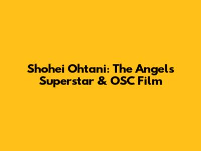 Shohei Ohtani: The Angels' Superstar & OSC Film