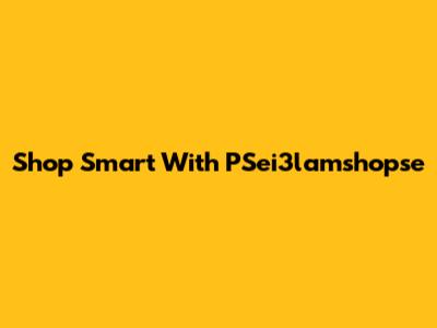 Shop Smart With PSei3lamshopse