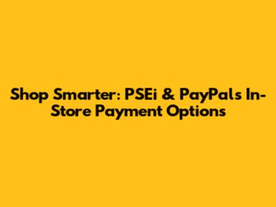 Shop Smarter: PSEi & PayPal's In-Store Payment Options