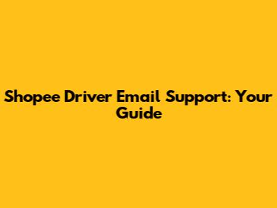 Shopee Driver Email Support: Your Guide